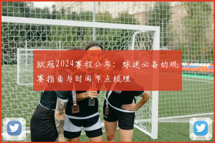 欧冠2024赛程公布：球迷必备的观赛指南与时间节点梳理