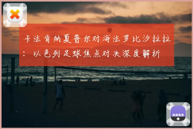 卡法肯纳夏普尔对海法罗比沙拉拉：以色列足球焦点对决深度解析