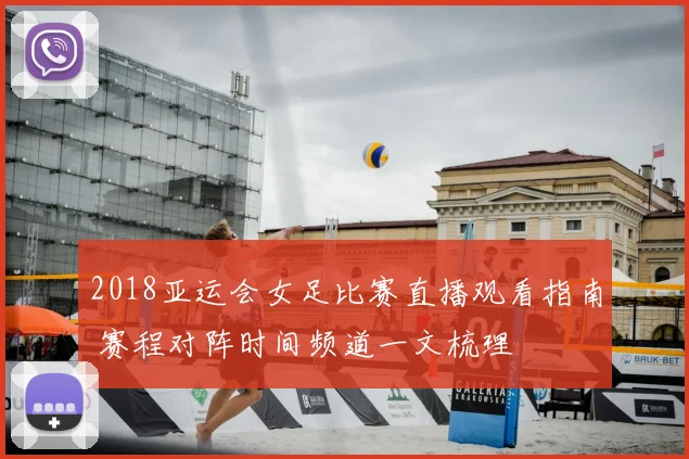 2018亚运会女足比赛直播观看指南 赛程对阵时间频道一文梳理