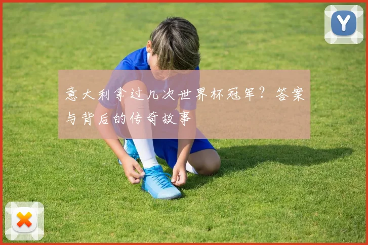 意大利拿过几次世界杯冠军？答案与背后的传奇故事